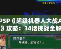 PSP《超級機(jī)器人大戰(zhàn)A》攻略：34話挑戰(zhàn)全解！掌握必勝策略！