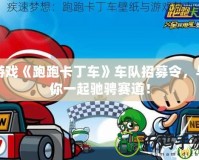 游戲《跑跑卡丁車》車隊招募令，與你一起馳騁賽道！