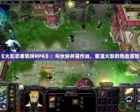 《火影忍者羈絆RPG》：與伙伴并肩作戰(zhàn)，重溫火影的熱血冒險！