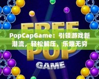 PopCapGame：引領(lǐng)游戲新潮流，輕松解壓，樂趣無窮