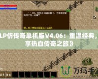 《LP仿傳奇單機(jī)版V4.06：重溫經(jīng)典，暢享熱血傳奇之旅》