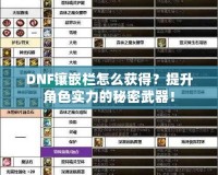 DNF鑲嵌欄怎么獲得？提升角色實(shí)力的秘密武器！