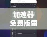 加速器免費(fèi)版雷霆：暢享極速網(wǎng)絡(luò)體驗(yàn)，提升上網(wǎng)體驗(yàn)的最佳選擇！