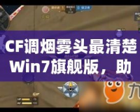 CF調(diào)煙霧頭最清楚Win7旗艦版，助你輕松制霸游戲戰(zhàn)場！