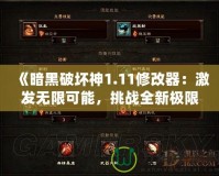 《暗黑破壞神1.11修改器：激發(fā)無(wú)限可能，挑戰(zhàn)全新極限》