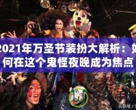 2021年萬圣節(jié)裝扮大解析：如何在這個鬼怪夜晚成為焦點