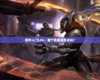 新手入門LOL：哪個區(qū)最適合你玩？