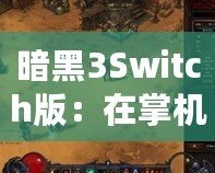 暗黑3Switch版：在掌機上重溫經(jīng)典，探索暗黑世界的新旅程