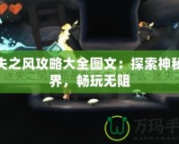 迷失之風(fēng)攻略大全圖文：探索神秘世界，暢玩無阻