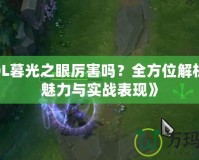 《LOL暮光之眼厲害嗎？全方位解析英雄魅力與實戰(zhàn)表現(xiàn)》