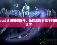 Dota2地圖制作軟件，讓你成就夢想中的游戲世界