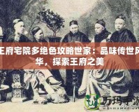 王府宅院多絕色攻略世家：品味傳世風(fēng)華，探索王府之美