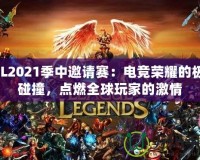 LOL2021季中邀請賽：電競榮耀的極致碰撞，點燃全球玩家的激情