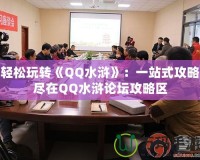 輕松玩轉(zhuǎn)《QQ水滸》：一站式攻略盡在QQ水滸論壇攻略區(qū)