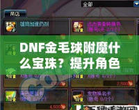 DNF金毛球附魔什么寶珠？提升角色實力的必選指南！