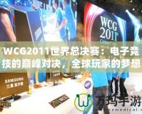 WCG2011世界總決賽：電子競技的巔峰對決，全球玩家的夢想舞臺