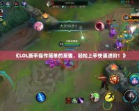 《LOL新手操作簡單的英雄，輕松上手快速進(jìn)階！》