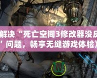 《解決“死亡空間3修改器沒反應”問題，暢享無縫游戲體驗》