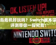 孤島危機(jī)好玩嗎？Switch版本深度評(píng)測(cè)帶你一探究竟！