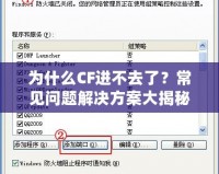 為什么CF進不去了？常見問題解決方案大揭秘