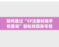 如何通過(guò)“CF注冊(cè)時(shí)間手機(jī)查詢”輕松找回賬號(hào)信息，保護(hù)游戲賬戶安全！