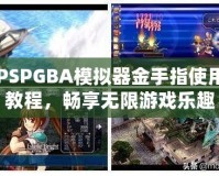 PSPGBA模擬器金手指使用教程，暢享無限游戲樂趣