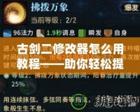 古劍二修改器怎么用教程——助你輕松提升游戲體驗