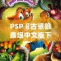 PSP《古惑狼泰坦中文版下載》——重溫經(jīng)典，體驗(yàn)瘋狂冒險(xiǎn)！