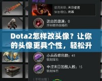 Dota2怎樣改頭像？讓你的頭像更具個性，輕松升級游戲體驗！