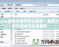 LOL游戲總崩潰怎么回事？原因分析及解決方法全解析