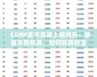 《DNF金幣總量上限提升：新版本新機遇，如何玩轉(zhuǎn)財富積累》