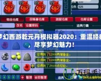 夢幻西游乾元丹模擬器2020：重溫經(jīng)典，盡享夢幻魅力！