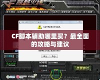 CF腳本輔助哪里買？最全面的攻略與建議