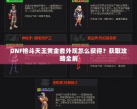 DNF格斗天王黃金套外觀怎么獲得？獲取攻略全解