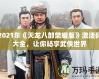 2021年《天龍八部榮耀版》激活碼大全，讓你暢享武俠世界