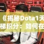 《揭秘Dota1天梯積分：如何在這片戰(zhàn)場(chǎng)上嶄露頭角》