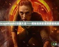 EscapeRoom2攻略大全——揭秘逃脫密室的終極挑戰(zhàn)！