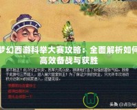 夢(mèng)幻西游科舉大賽攻略：全面解析如何高效備戰(zhàn)與獲勝