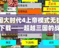 三國大時(shí)代4上帝模式無狄八哥下載——超越三國的戰(zhàn)略巔峰體驗(yàn)！