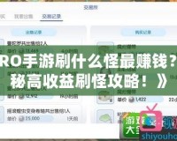 《RO手游刷什么怪最賺錢？揭秘高收益刷怪攻略！》