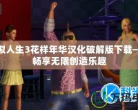 模擬人生3花樣年華漢化破解版下載——暢享無(wú)限創(chuàng)造樂(lè)趣