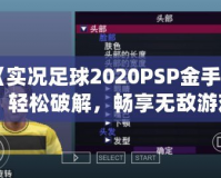 《實(shí)況足球2020PSP金手指：輕松破解，暢享無(wú)敵游戲體驗(yàn)》