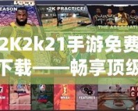 2K2k21手游免費下載——暢享頂級籃球體驗，隨時隨地激情對決！