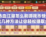 熱血江湖怎么刷游戲幣快？這幾種方法讓你輕松賺取金幣！