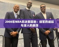 2008年NBA總決賽回放：綠軍的崛起與湖人的震蕩