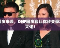 國慶來襲，DNF國慶套讓你秒變豪華大佬！