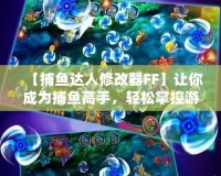 【捕魚達(dá)人修改器FF】讓你成為捕魚高手，輕松掌控游戲局勢！