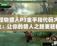 怪物獵人P3金手指代碼大全：讓你的獵人之路更輕松！