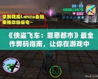 《俠盜飛車：罪惡都市》最全作弊碼指南，讓你在游戲中如魚得水！