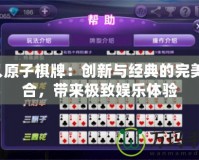 4人原子棋牌：創(chuàng)新與經(jīng)典的完美融合，帶來(lái)極致娛樂(lè)體驗(yàn)